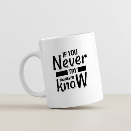 Motivational Mug - "If You Never Try You Never Know" Inspirational Quote